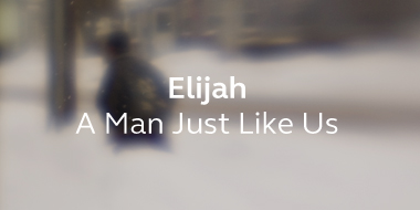 View posts from series: Elijah - A man just like us